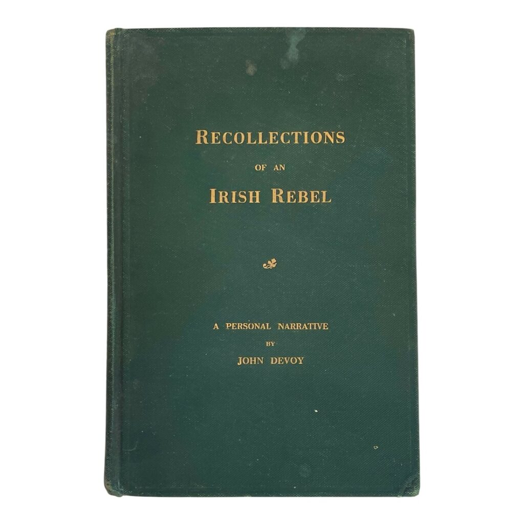 M130 Recollections of an Irish Rebel - The Fenian Movement - Its Origin and Progress. Methods of Work in Ireland and in the British Army. The Clan-Na-Gael and the Rising of Easter Week, 1916. A Personal Narrative by John Devoy. First Edition 1929.